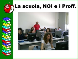 La scuola, NOI e i Proff. 