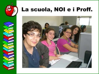 La scuola, NOI e i Proff. 