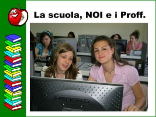 La scuola, NOI e i Proff. 