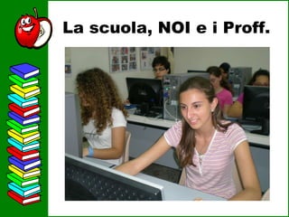 La scuola, NOI e i Proff. 