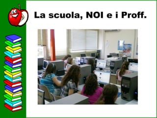 La scuola, NOI e i Proff. 