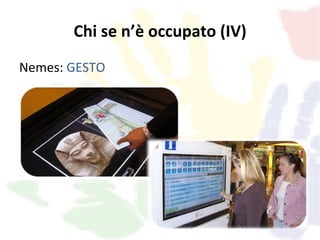 Chi se n’è occupato (IV)
Nemes: GESTO
 