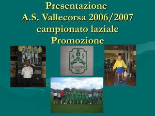 Presentazione  A.S. Vallecorsa 2006/2007 campionato laziale Promozione 