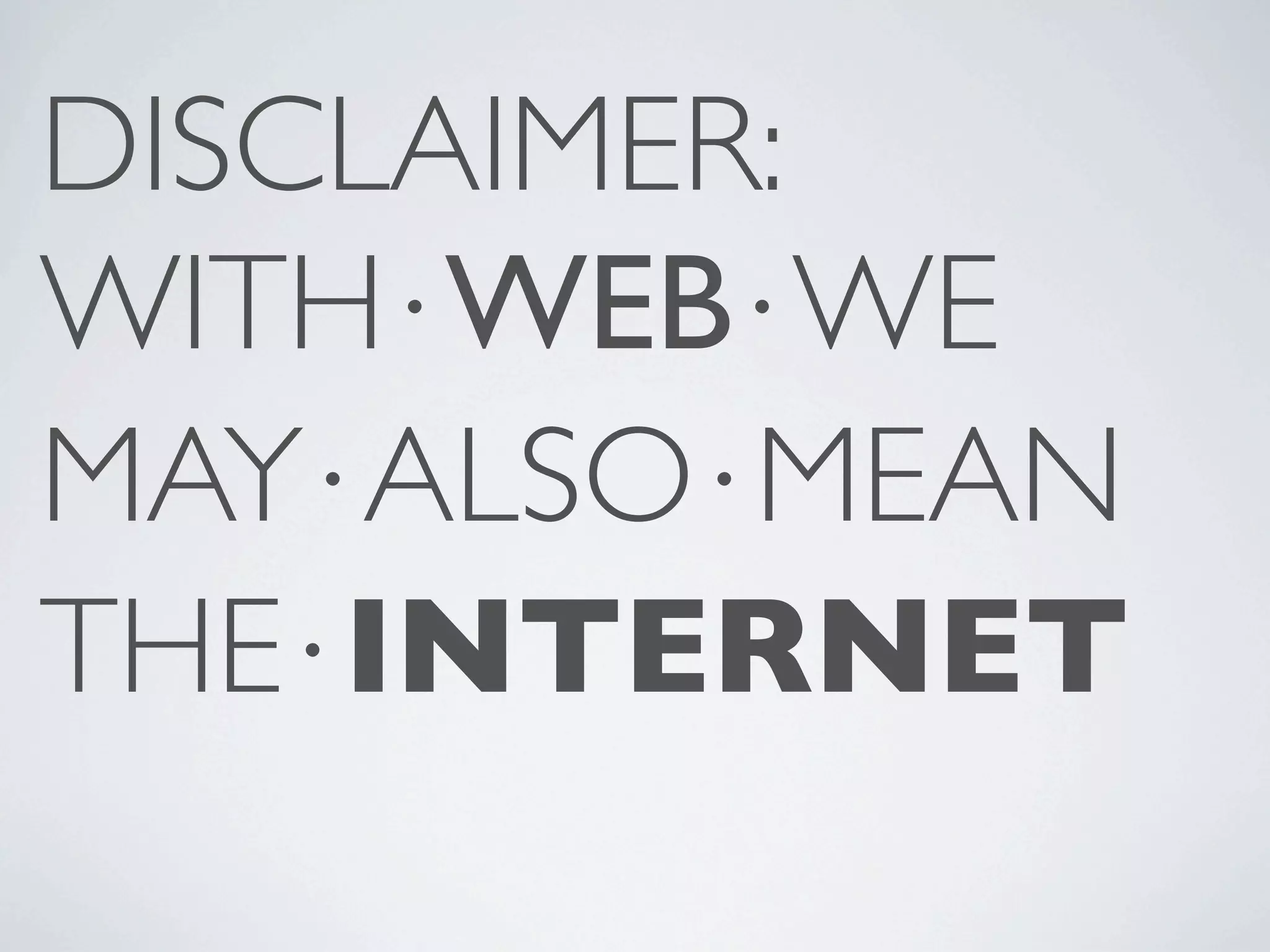 DISCLAIMER: WITH⋅WEB⋅WE MAY⋅ALSO⋅MEAN THE⋅INTERNET 