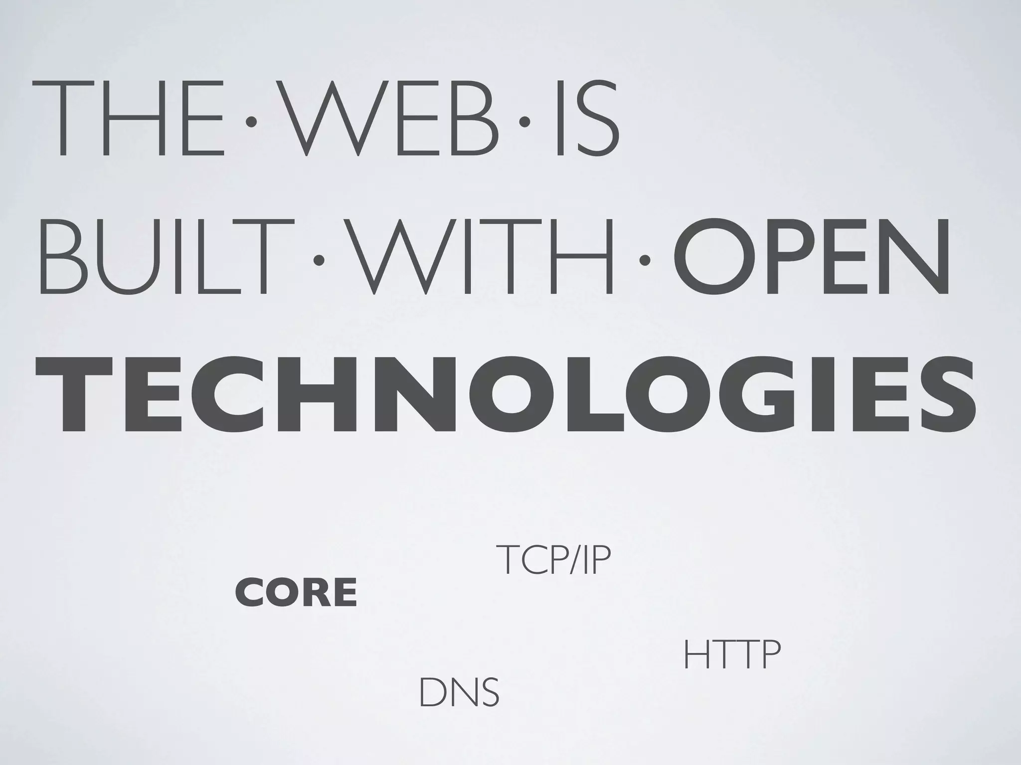 THE⋅WEB⋅IS BUILT⋅WITH⋅OPEN TECHNOLOGIES TCP/IP CORE HTTP DNS 