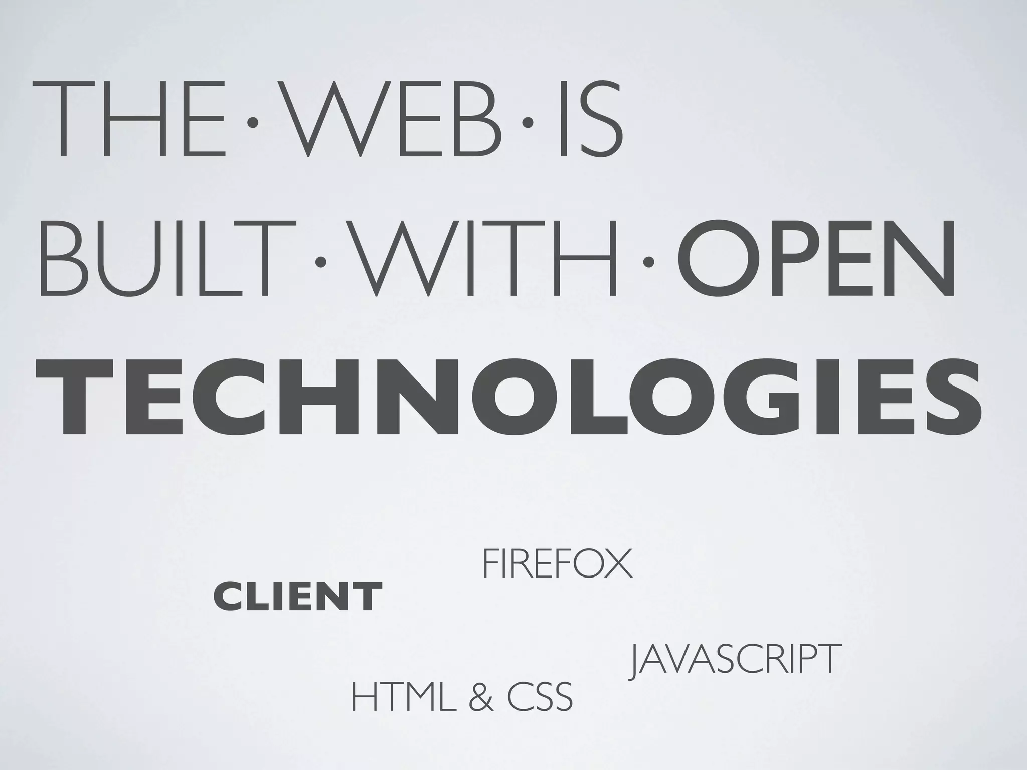 THE⋅WEB⋅IS BUILT⋅WITH⋅OPEN TECHNOLOGIES FIREFOX CLIENT JAVASCRIPT HTML & CSS 