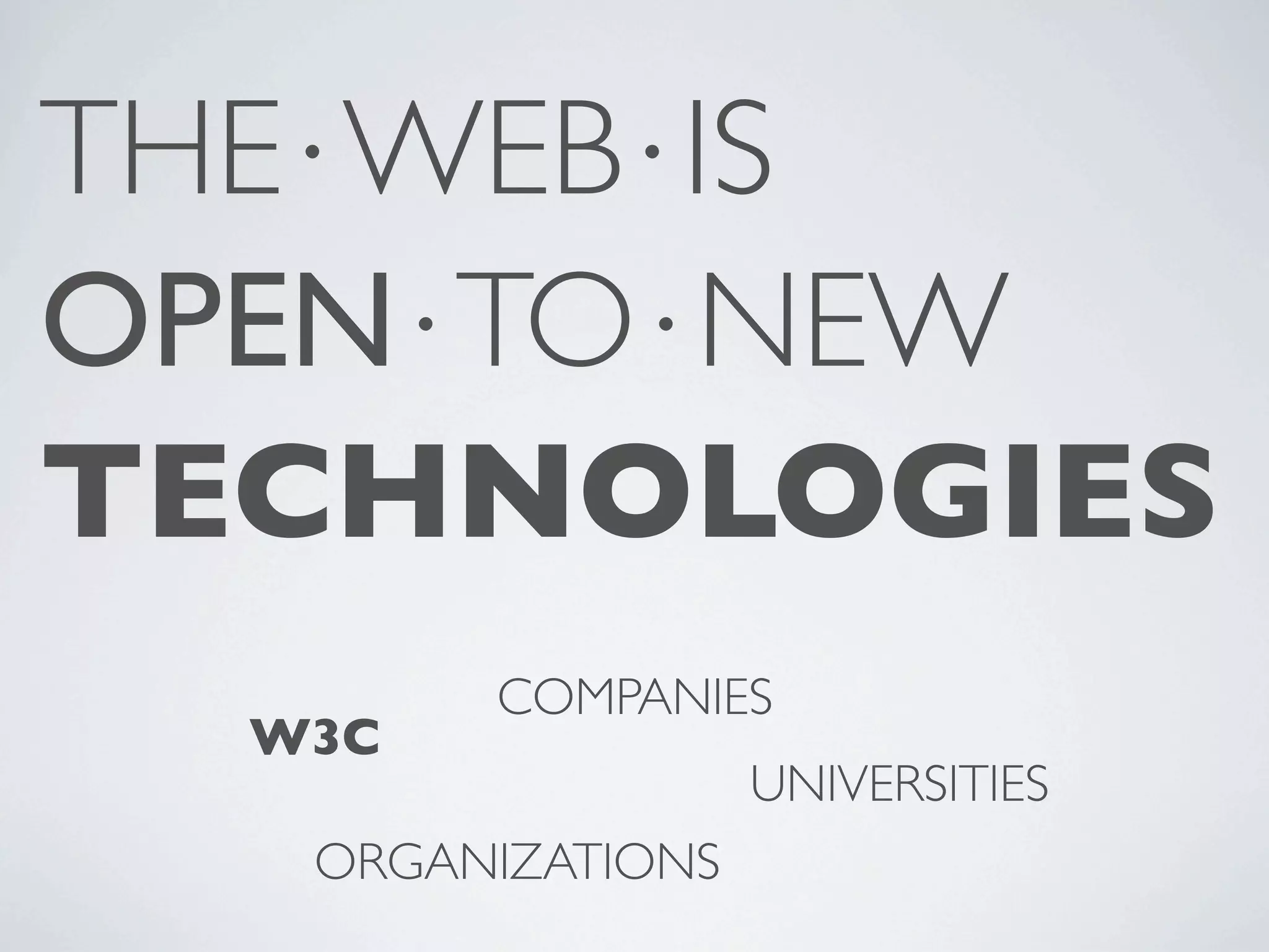 THE⋅WEB⋅IS OPEN⋅TO⋅NEW TECHNOLOGIES COMPANIES W3C UNIVERSITIES ORGANIZATIONS 