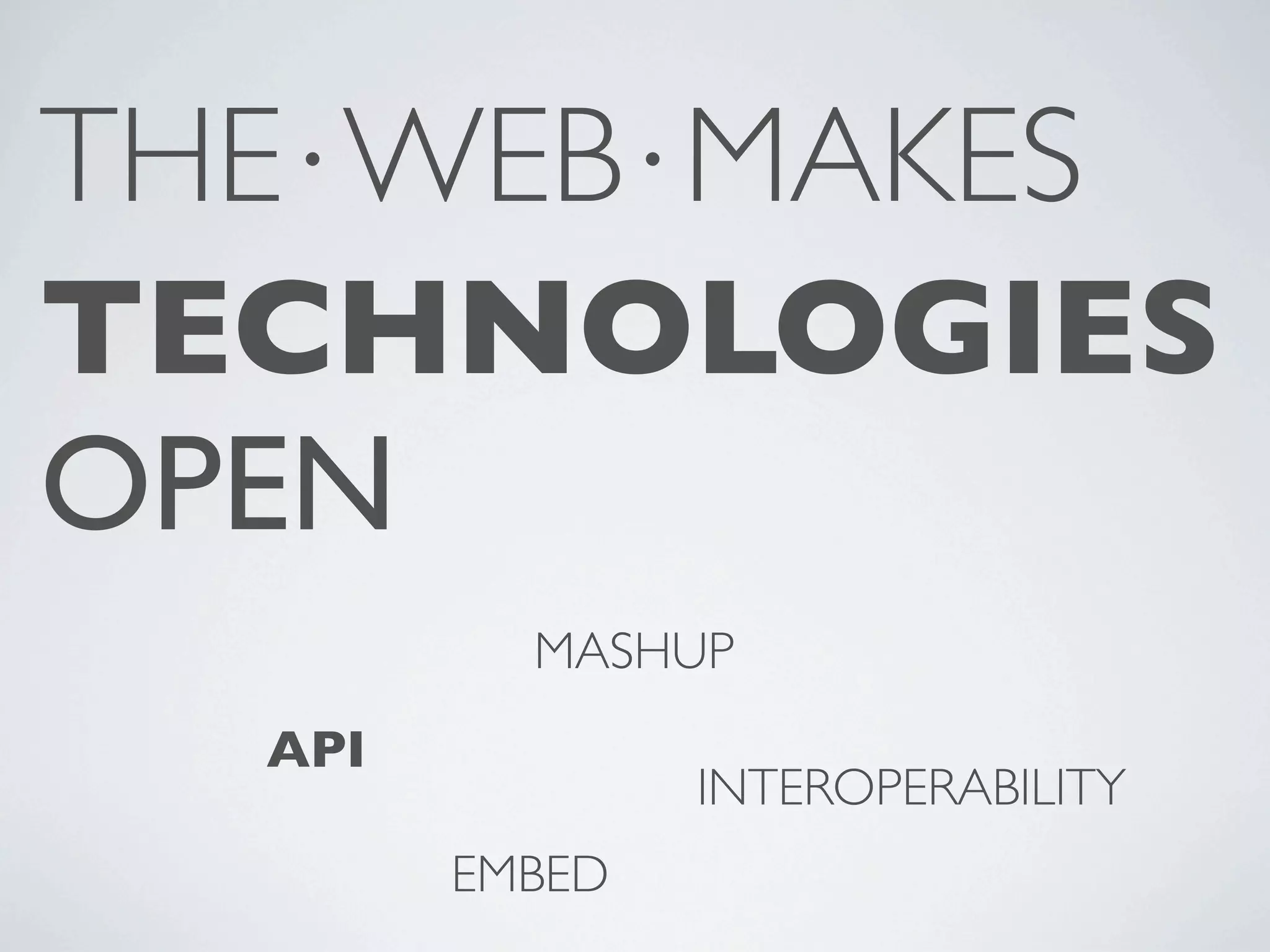 THE⋅WEB⋅MAKES TECHNOLOGIES OPEN MASHUP API INTEROPERABILITY EMBED 