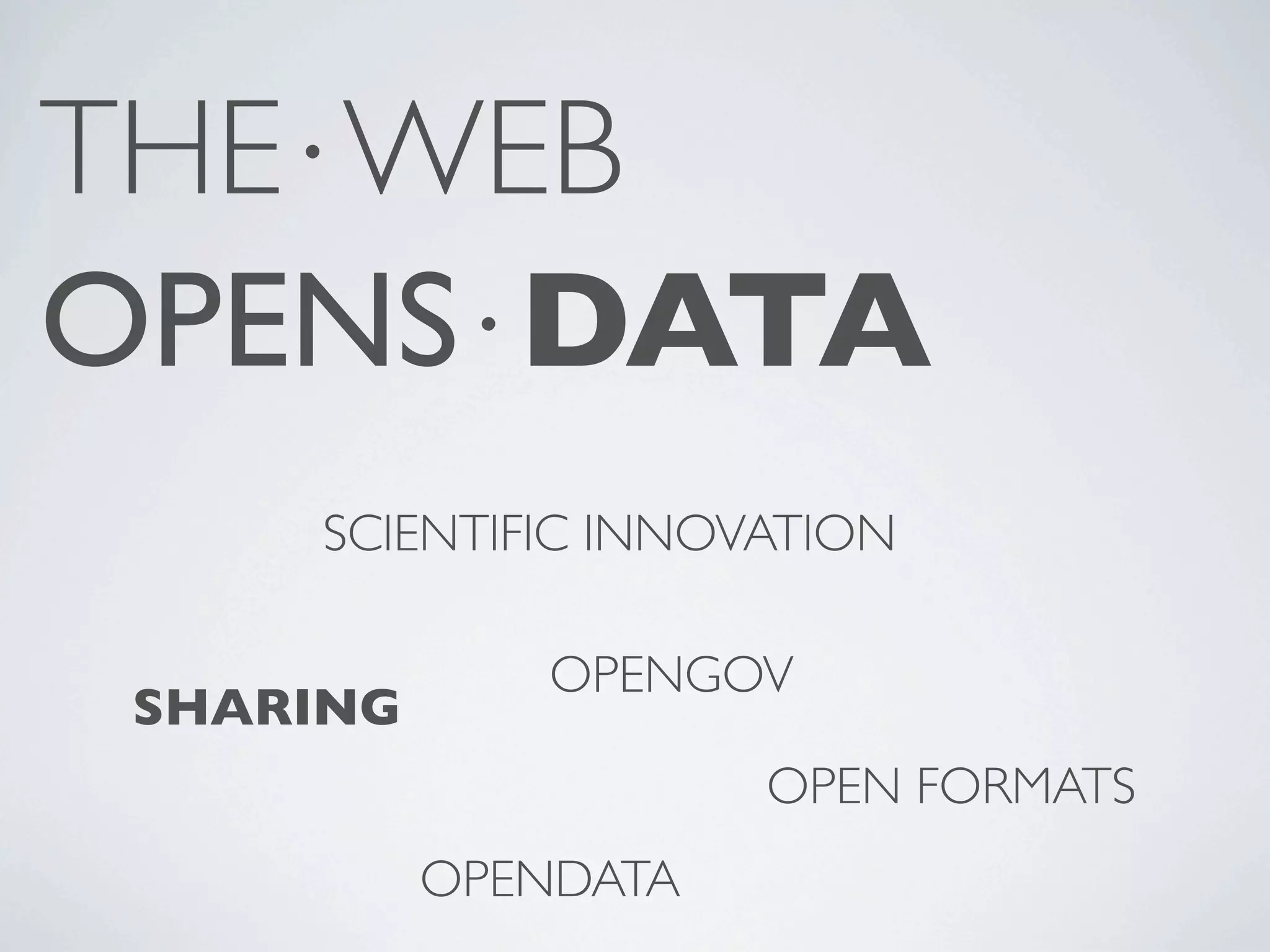 THE⋅WEB OPENS⋅DATA SCIENTIFIC INNOVATION OPENGOV SHARING OPEN FORMATS OPENDATA 