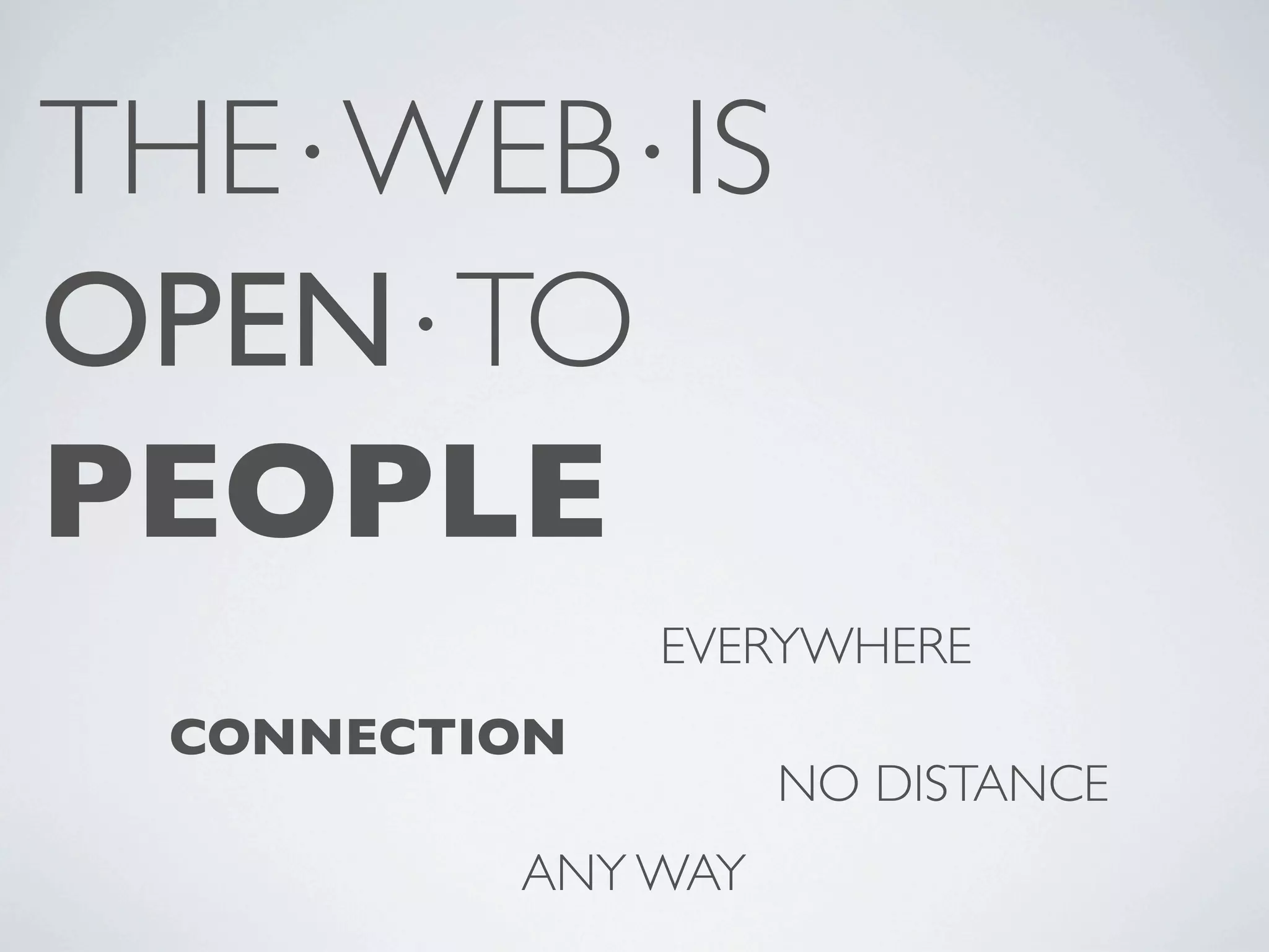 THE⋅WEB⋅IS OPEN⋅TO PEOPLE EVERYWHERE CONNECTION NO DISTANCE ANY WAY 