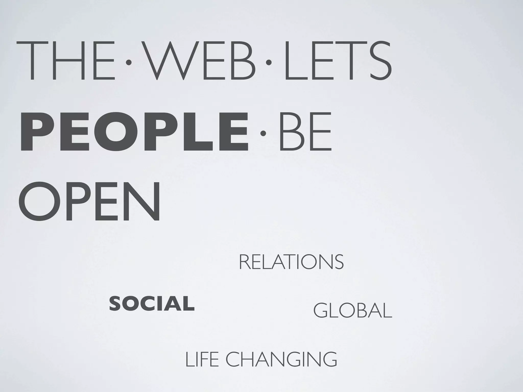 THE⋅WEB⋅LETS PEOPLE⋅BE OPEN RELATIONS SOCIAL GLOBAL LIFE CHANGING 