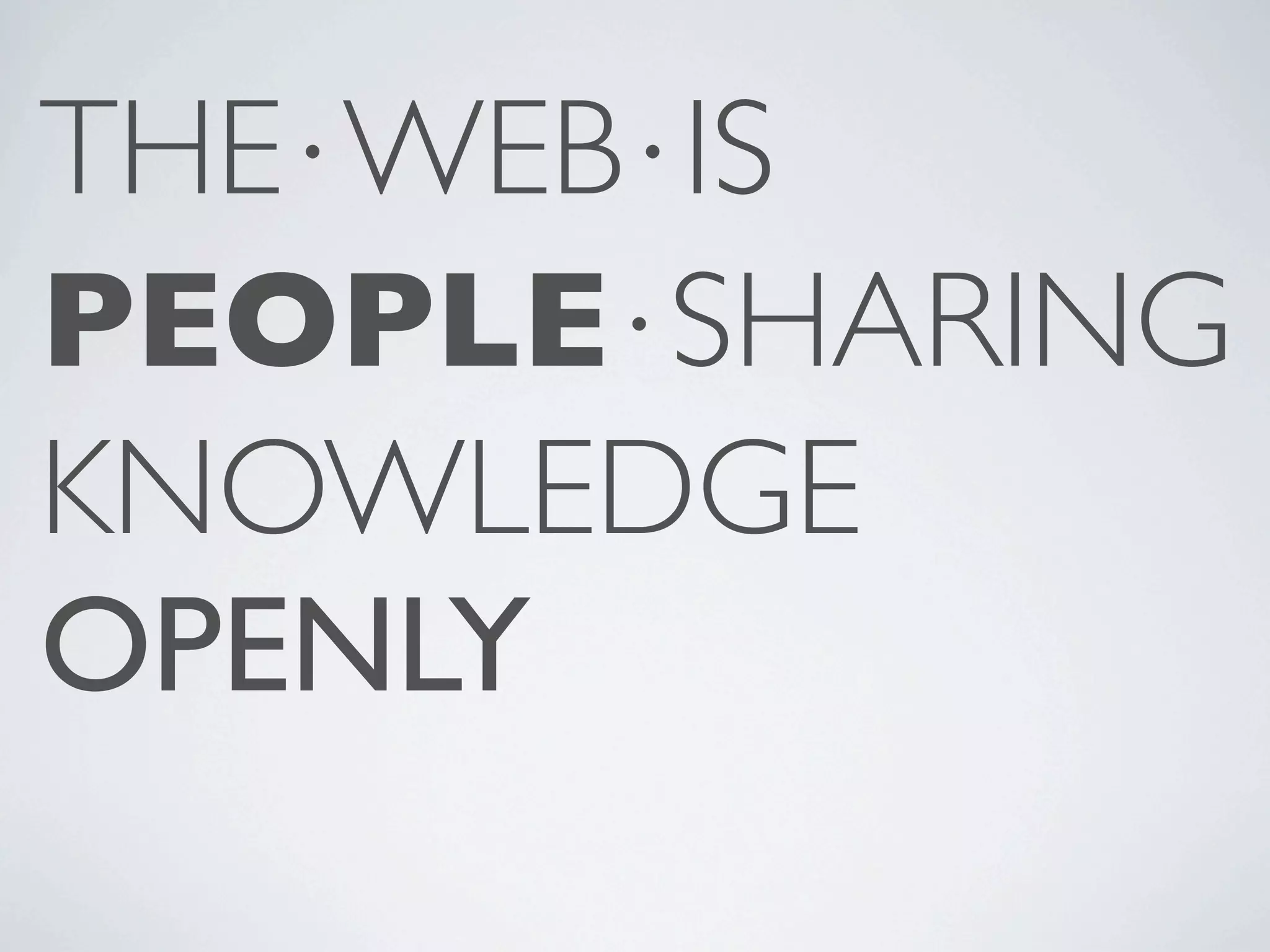 THE⋅WEB⋅IS PEOPLE⋅SHARING KNOWLEDGE OPENLY 