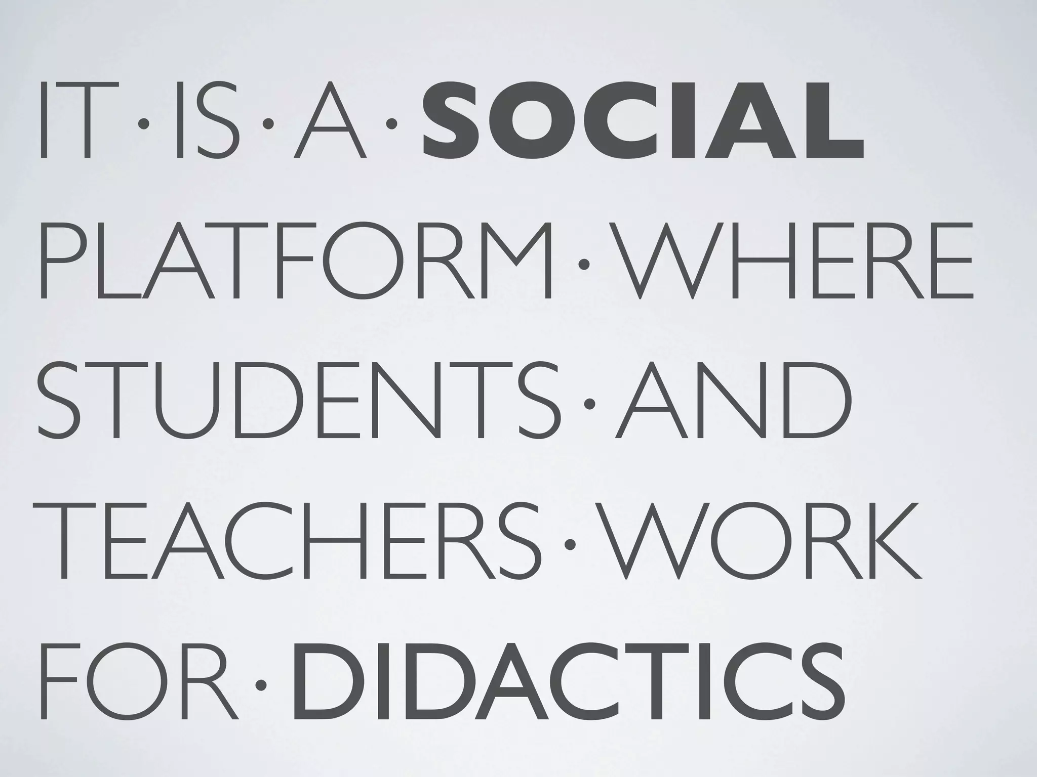IT⋅IS⋅A⋅SOCIAL PLATFORM⋅WHERE STUDENTS⋅AND TEACHERS⋅WORK FOR⋅DIDACTICS 