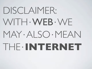 DISCLAIMER:
WITH⋅WEB⋅WE
MAY⋅ALSO⋅MEAN
THE⋅INTERNET
 