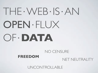 THE⋅WEB⋅IS⋅AN
OPEN⋅FLUX
OF⋅DATA
            NO CENSURE
  FREEDOM
                   NET NEUTRALITY
     UNCONTROLLABLE
 