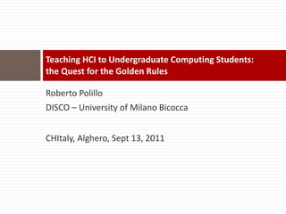 Teaching HCI to Undergraduate Computing Students:  the Quest for the Golden Rules  ,[object Object],[object Object],[object Object]