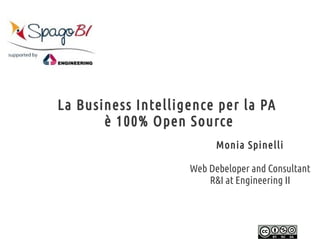 La Business Intelligence per la PA
       è 100% Open S ource
                          Monia Spinelli

                    Web Debeloper and Consultant
                        R&I at Engineering II
 