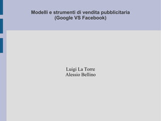 Modelli e strumenti di vendita pubblicitaria (Google VS Facebook) Luigi La Torre Alessio Bellino 