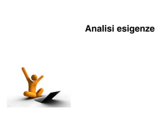 Analisi esigenze
 