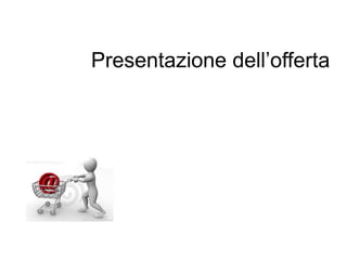 Presentazione dell’offerta
 