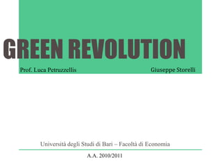GREEN REVOLUTION
 Prof. Luca Petruzzellis                             Giuseppe Storelli




         Università degli Studi di Bari – Facoltà di Economia
                           A.A. 2010/2011
 