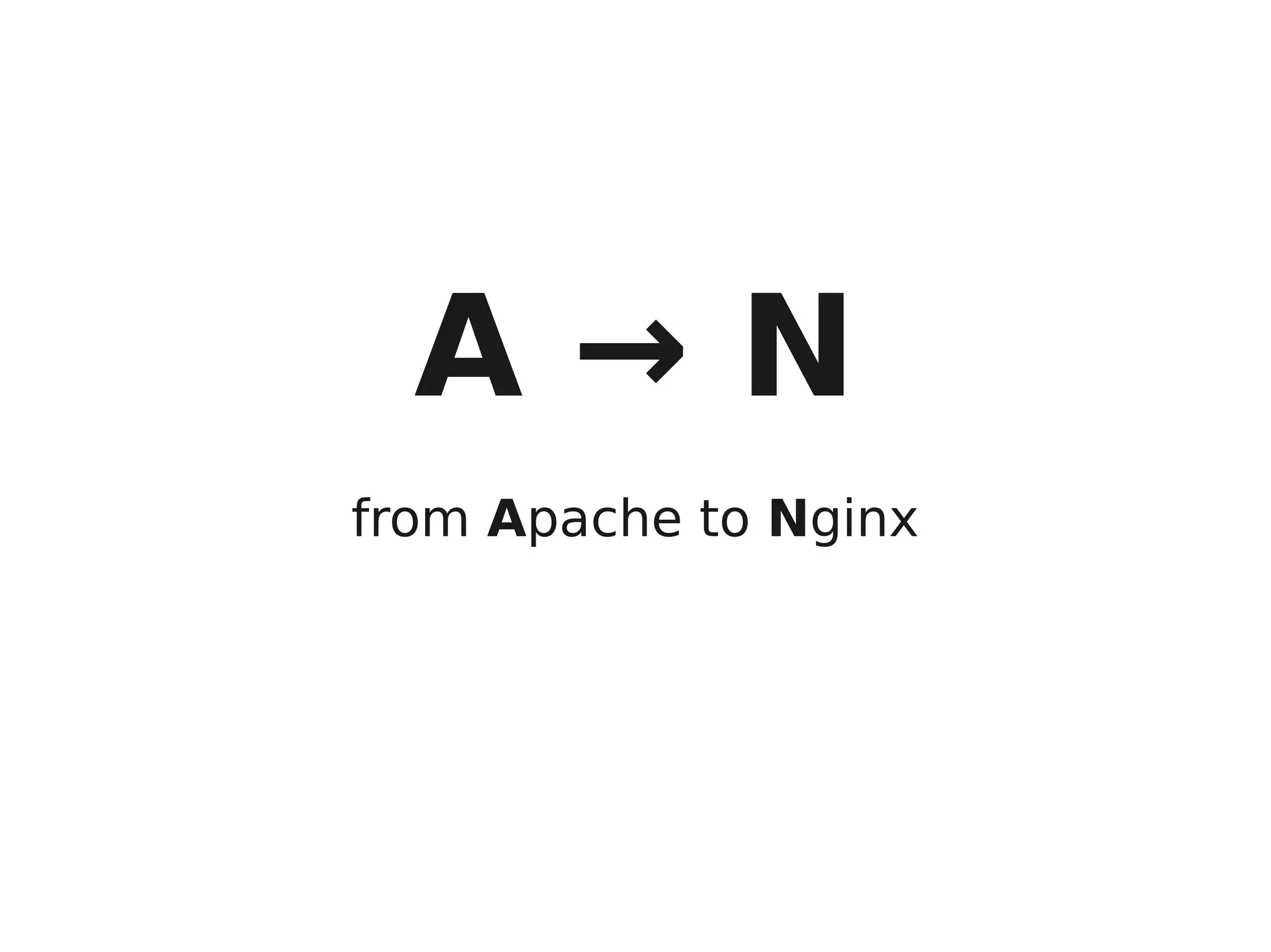 A→N
from Apache to Nginx
 