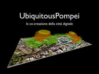 UbiquitousPompei
 la co-creazione della città digitale
 