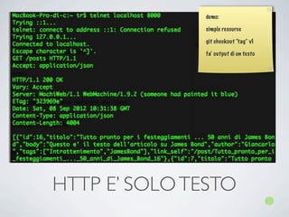 demo:

               simple resource

               git checkout “tag” v1

               fa’ output di un testo




HTTP E’ SOLO TESTO
 