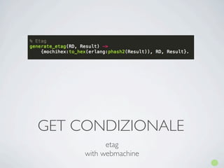 GET CONDIZIONALE
           etag
     with webmachine
 