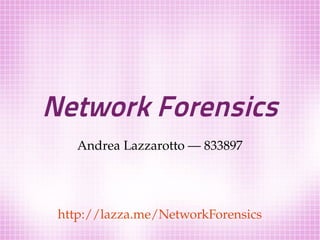 Network Forensics
    Andrea Lazzarotto — 833897




 http://lazza.me/NetworkForensics
 