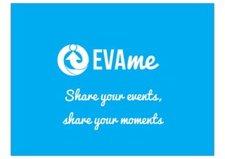 EVAme
Share your events,
share your moments
 