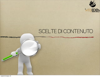 SCELTE DI CONTENUTO




lunedì 25 marzo 13
 