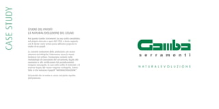CASESTUDY
STUDIO DEL PAYOFF:
LA NATURALEVOLUZIONE DEL LEGNO
Per quanto Gamba Serramenti sia una realtà consolidata
nel proprio mercato e operi dal 1950, a inizio rapporto
con il cliente come primo passo abbiamo proposto lo
studio di un payoff.
La costante evoluzione della produzione con nuove
soluzioni tecnologiche, l’attenzione verso le nuove
tendenze nel settore, l’evoluzione costante nelle
metodologie di costruzione del serramento, legate alle
normative e alle certificazioni che periodicamente
vengono conseguite, la cura nella scelta di materiali e di
essenze legata alle nuove esigenze ecologiche, hanno
fatto si che nascesse il payoff “NATURALEVOLUZIONE“.
Un’azienda che si evolve e cresce nel pieno rispetto
dell’ambiente.
Pantone 348
CMYK
CMYK 100 0 85 20
Pantone 348
CMYK
 
