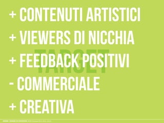 ESAME ECODESIGN, ISIA Firenze A.A. 2012 -2013
target
+ contenuti artistici
+ viewers di nicchia
+ feedback positivi
- commerciale
+ creativa
 
