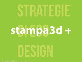 ESAME ECODESIGN, ISIA Firenze A.A. 2012 -2013
strategie
di eco
design
stampa3d +
 