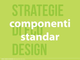 ESAME ECODESIGN, ISIA Firenze A.A. 2012 -2013
strategie
di eco
design
componenti
standar
 
