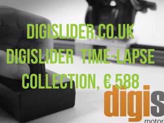 ESAME ECODESIGN, ISIA Firenze A.A. 2012 -2013
Digislider.co.uk
Digislider Time-Lapse
Collection, € 588
 
