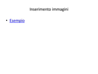 Inserimento immagini
• Esempio
 