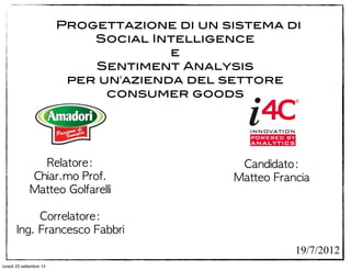 Progettazione di un sistema di
Social Intelligence
e
Sentiment Analysis
per un'azienda del settore
consumer goods
19/7/2012
lunedì 23 settembre 13
 