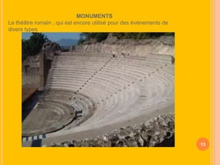 MONUMENTS
Le théâtre romain , qui est encore utilisé pour des événements de
divers types

13

 