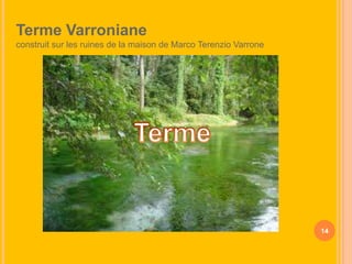 Terme Varroniane
construit sur les ruines de la maison de Marco Terenzio Varrone

14

 
