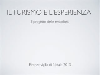 IL TURISMO E L'ESPERIENZA
Il progetto delle emozioni.

Firenze vigilia di Natale 2013

 