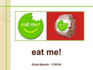 eat me!
Giulia Babolin - 1750142
 