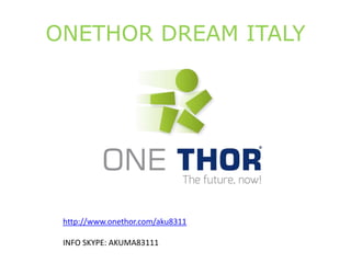 ONETHOR DREAM ITALY
http://www.onethor.com/aku8311
INFO SKYPE: AKUMA83111
 