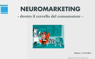 NEUROMARKETING - dentro il cervello del consumatore - 
Webinar 1: 14/10/2014 
Copyright 2014 Neuroset ltd – All rights reserved  