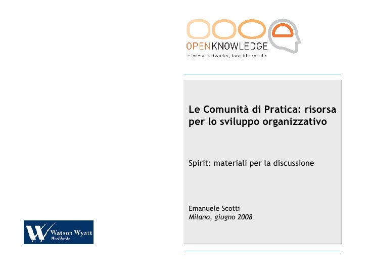 Le Comunità di Pratica: risorsa per lo sviluppo organizzativo Spirit: materiali per la discussione Emanuele Scotti Milano,...