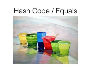 Hash Code / Equals
 