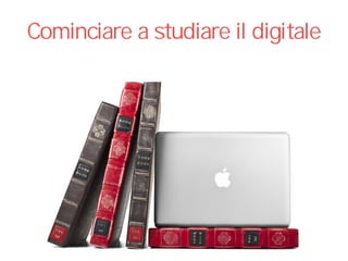 Cominciare a studiare il digitale
 