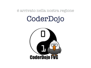 é arrivato nella nostra regione
CoderDojo
 