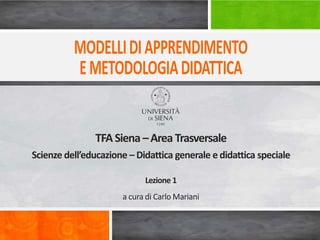 a cura di Carlo Mariani
TFASiena –Area Trasversale
Scienze dell’educazione – Didattica generale e didattica speciale
Lezione 1
 